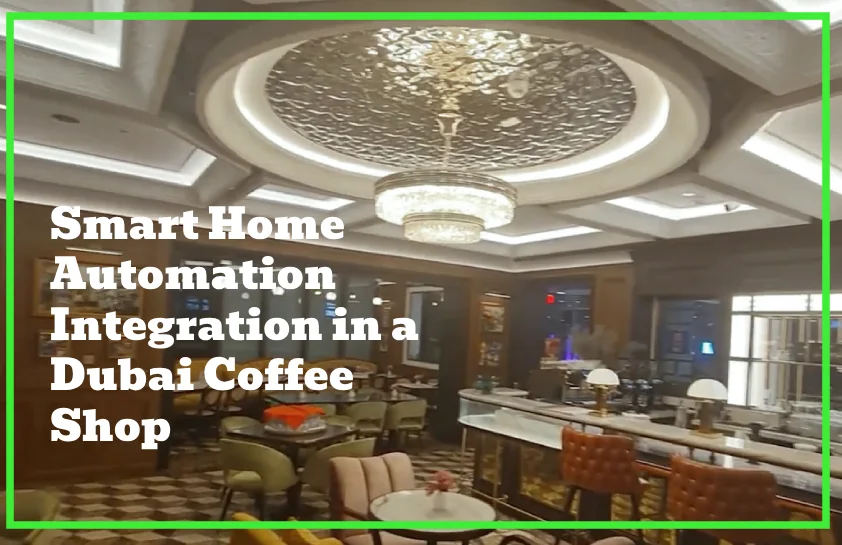 Smart Home Automation Integration in a Dubai Coffee Shop